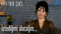 İstediğimi alacağım...-Hayatımın Şansı