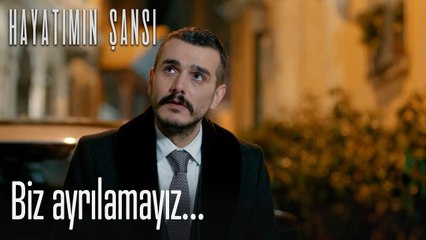 Biz ayrılamayız...-Hayatımın Şansı