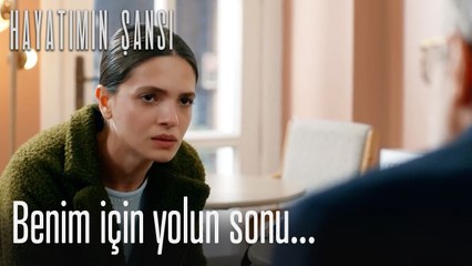 Benim için yolun sonu...-Hayatımın Şansı