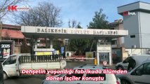 Dehşetin yaşandığı fabrikada ölümden dönen işçiler konuştu