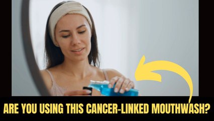 Are You Using This Cancer-Linked Mouthwash?
