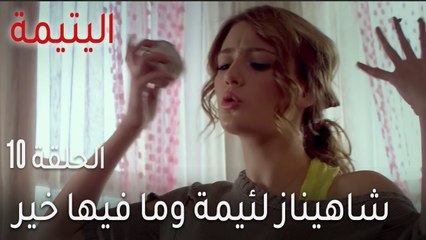 مسلسل اليتيمة الحلقة 10 - شاهيناز لئيمة وما فيها خير