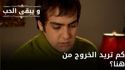 كم تريد الخروج من هنا؟| مسلسل و يبقى الحب - الحلقة 64