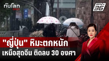 "ญี่ปุ่น" หิมะตกหนัก-เหนือสุดของจีน หนาวติดลบ 30 องศา ท่องเที่ยวคึกคัก | ทันโลก DAILY | 26 ธ.ค. 67