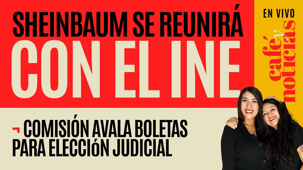 #EnVivo #CaféYNoticias ¬ Sheinbaum anuncia reunión con el INE; avalan boletas para elección judicial