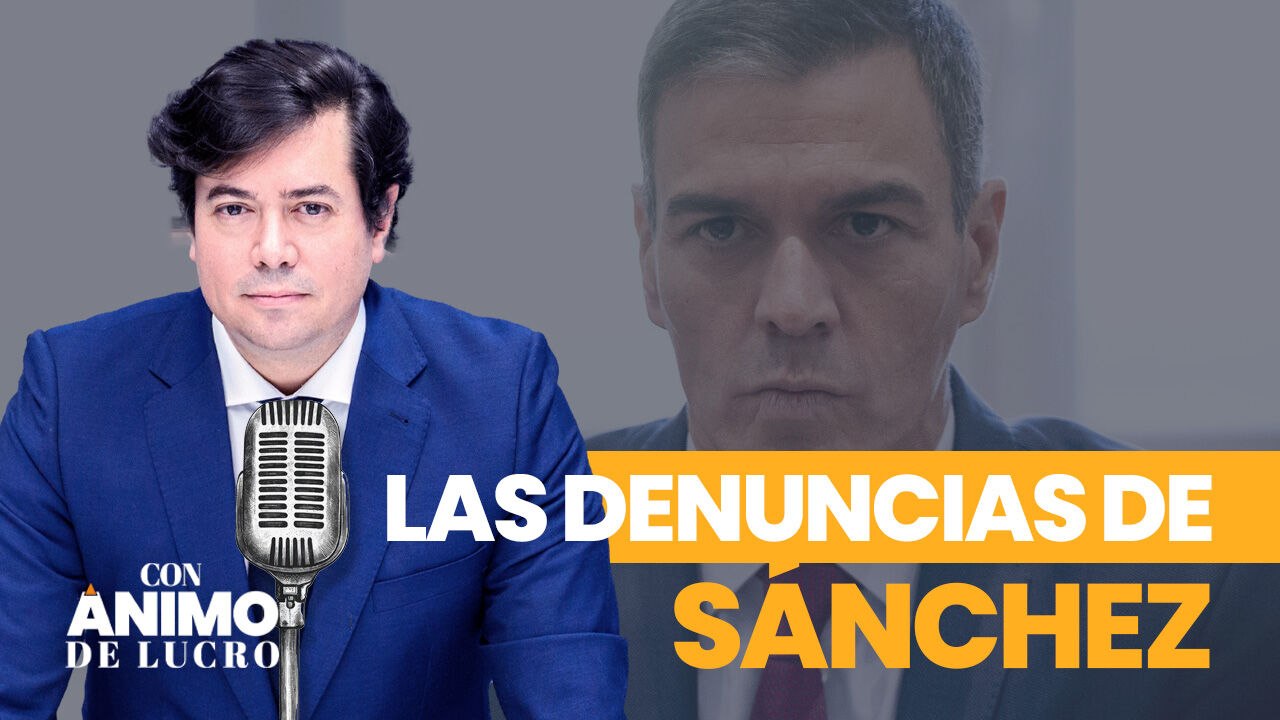 Con Ánimo de Lucro: Sánchez denuncia bulos y fango para cargar contra aquello que le retrata
