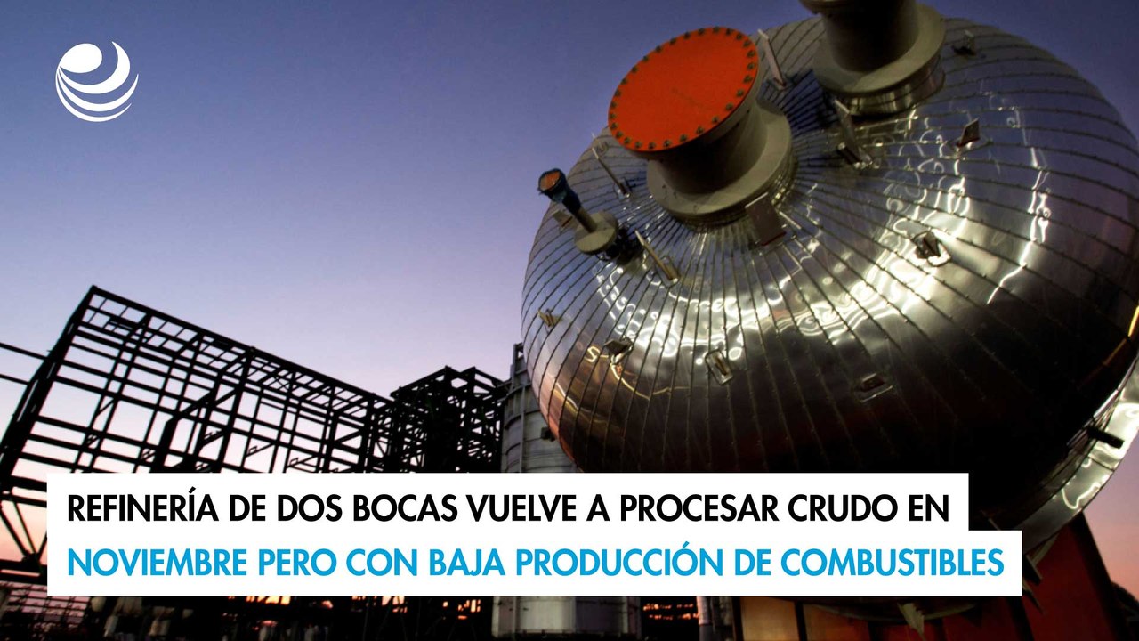 Refinería de Dos Bocas vuelve a procesar crudo en noviembre pero con baja producción de combustibles