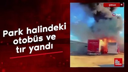 Silopi'de park halindeki otobüs ve tırdan alevler yükseldi