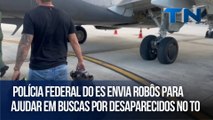 Polícia Federal do ES envia robôs para ajudar em buscas por desaparecidos no TO