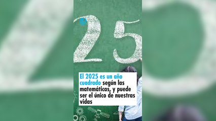 El 2025 es un año cuadrado según las matemáticas, y puede ser el único de nuestras vidas