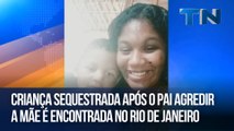 Criança sequestrada após o pai agredir a mãe é encontrada no Rio de Janeiro