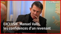 EXCLUSIF. Manuel Valls, les confidences d’un revenant