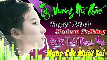 TÂY VƯƠNG NỮ QUỐC - THƯƠNG LY BIỆT LIÊN KHÚC NEW WAVE Modern Talking TUYỆT ĐỈNH TEST LOA CỰC ÊMTAI_360p