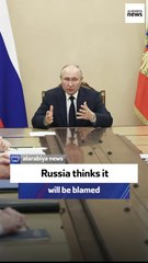 Russia thinks it will be blamed
