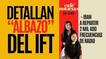 #EnVivo #CaféYNoticias ¬ Detallan “albazo” del IFT: iban a repartir 2 mil 400 frecuencias de radio