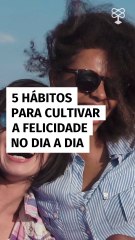 5 hábitos para cultivar a felicidade no dia a dia