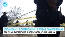 Localizan 12 cuerpos en 11 fosas clandestinas en el municipio de Ascensión, Chihuahua