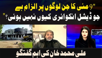 "9 May ka jin logon par ilzaam hai, jo judicial inquiry kyun nahi hui?" Ali Muhammad Khan