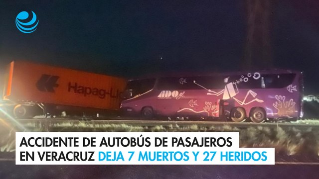 Accidente de autobús de pasajeros en Veracruz deja 7 muertos y 27 heridos