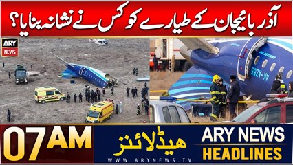 ARY News 7 AM Headlines | 28th Dec 2024 | Azarbaijan ke Tayyare ko kis ne nishana banaya?