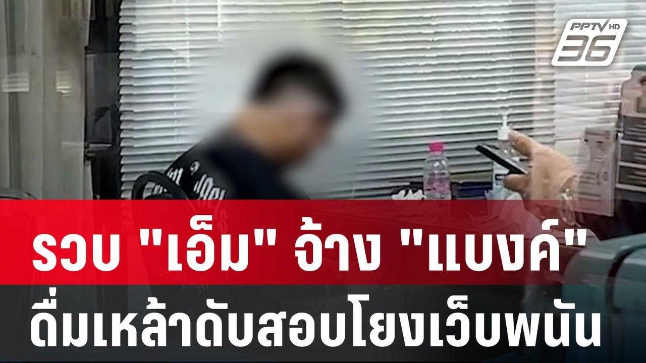 รวบ"เอ็ม"จ้าง"แบงค์"ดื่มเหล้าดับสอบโยงเว็บพนัน...