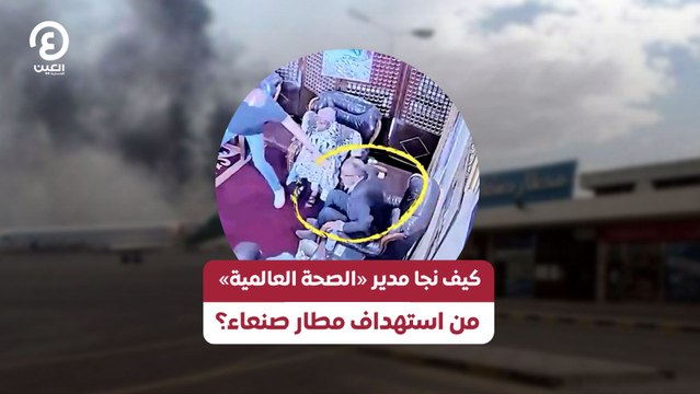 كيف نجا مدير «الصحة العالمية» من استهداف مطار صنعاء؟