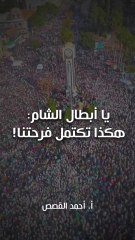 يا أبطال الشام : هكذا تكتمل فرحتنا!