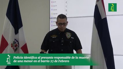 Policía identifica al presunto responsable de la muerte de una menor en el barrio 27 de Febrero