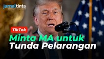 Donald Trump Meminta Mahkamah Agung untuk Menunda Pelarangan TikTok Beroperasi