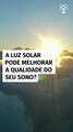 A luz solar pode melhorar a qualidade do seu sono?