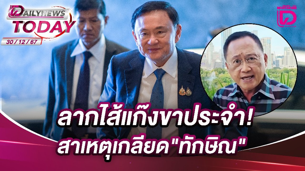 ลากไส้แก๊งขาประจำ!สาเหตุเกลียด"ทักษิณ" | DAILYNEWSTODAY เดลินิวส์ 30/12/67
