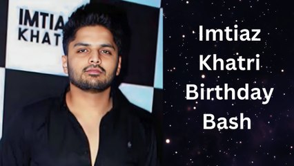 Imtiaz Khatri’s Birthday Extravaganza: A Star-Studded Affair