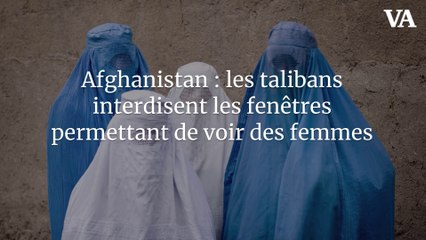 Afghanistan : les talibans interdisent les fenêtres permettant de voir des femmes