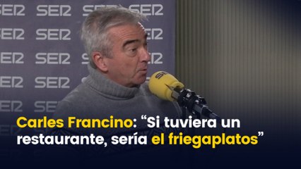 Carles Francino: "Si tuviera un restaurante, sería el friegaplatos"