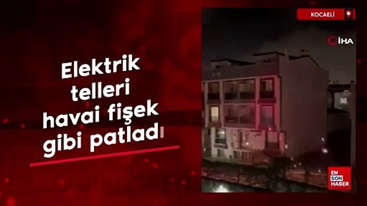 Kocaeli'de elektrik telleri havai fişek gibi patladı