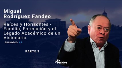 Ep 45. Parte 3. Miguel Rodríguez Fandeo: Raíces y Horizontes - Familia, Formación y el Legado Académico de un Visionario