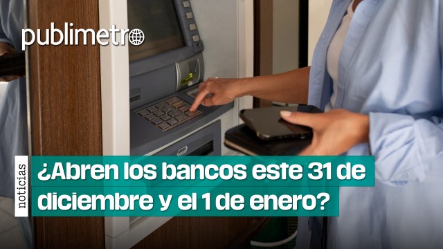 ¿Abren los bancos este 31 de diciembre y el 1 de enero? Aquí lo que necesitas saber