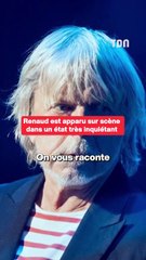 Renaud est apparu sur scène dans un état très inquiétant