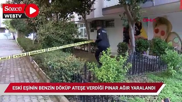 Eski eşinin üzerine benzin döküp ateşe verdiği Pınar, ağır yaralandı