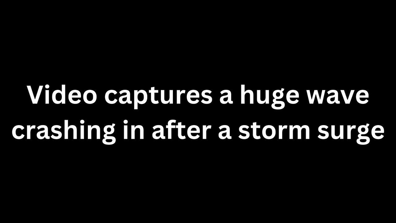Video captures huge wave after storm surge