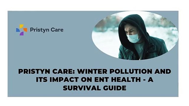 Pristyn Care - Winter Pollution and Its Impact on ENT Health A Survival Guide