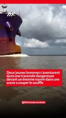 Deux jeunes hommes s'aventurent dans une traversée dangereuse devant un énorme navire dans une scene a couper le souffle