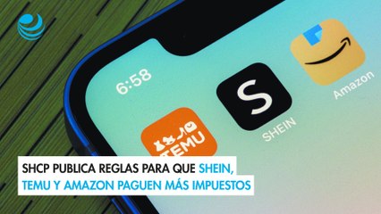 SHCP publica reglas para que Shein, Temu y Amazon paguen más impuestos