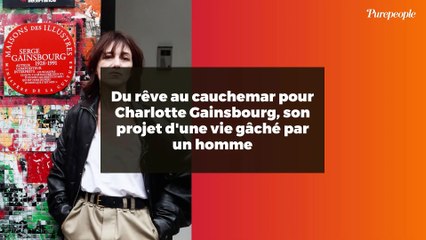 Du rêve au cauchemar pour Charlotte Gainsbourg, son projet d'une vie gâché par un homme