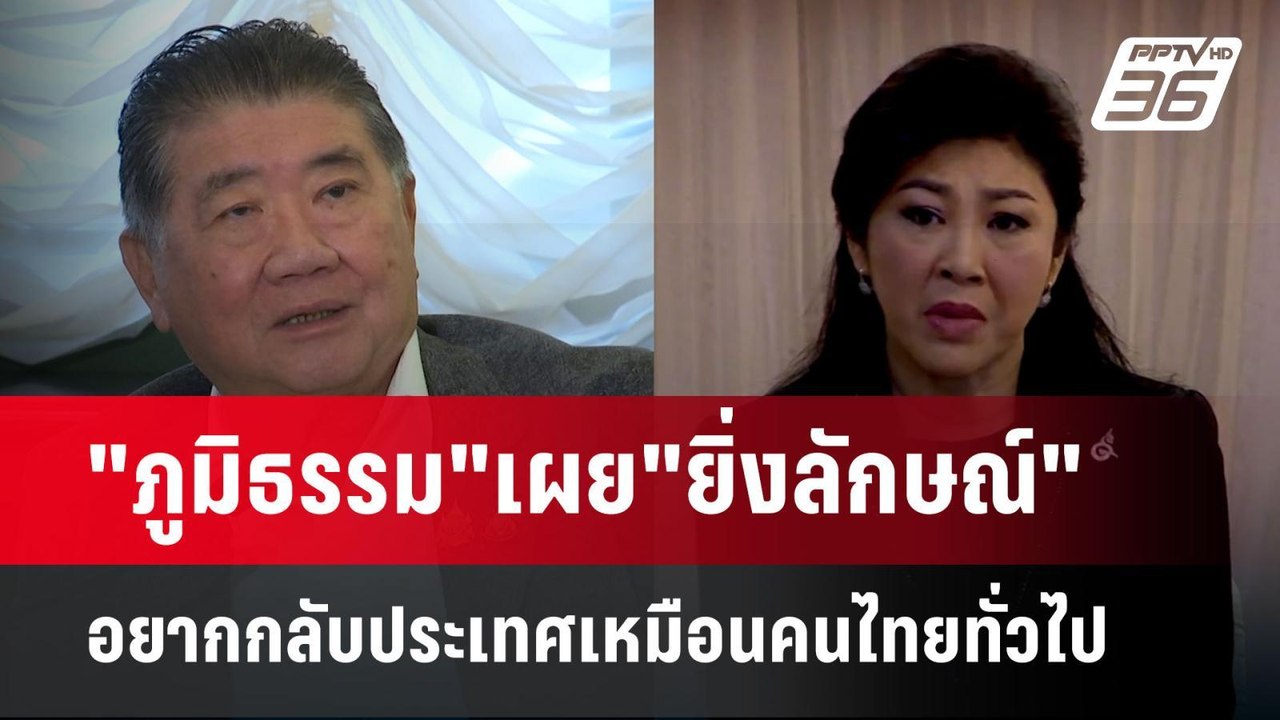 "ภูมิธรรม"เผย"ยิ่งลักษณ์" อยากกลับประเทศเหมือนค...