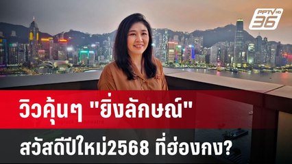วิวคุ้นๆ "ยิ่งลักษณ์" สวัสดีปีใหม่2568 ที่ฮ่องกง? | เข้มข่าวค่ำ | 1 ม.ค. 68