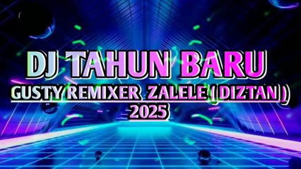 DJ TAHUN BARU GUSTY REMIXER🌴ZALELE ( DIZTAN ) 2025