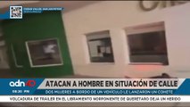 ¡Indignante! Dos mujeres atacan a hombre en situación de calle lanzándole un cohete