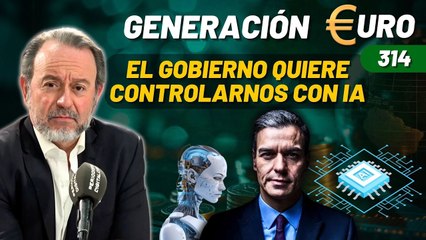 Generación Euro #314 / ¡El gobierno crea una agencia para controlarnos con la IA!