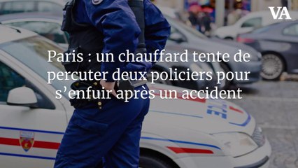 Paris : un chauffard tente de percuter deux policiers pour s’enfuir après un accident